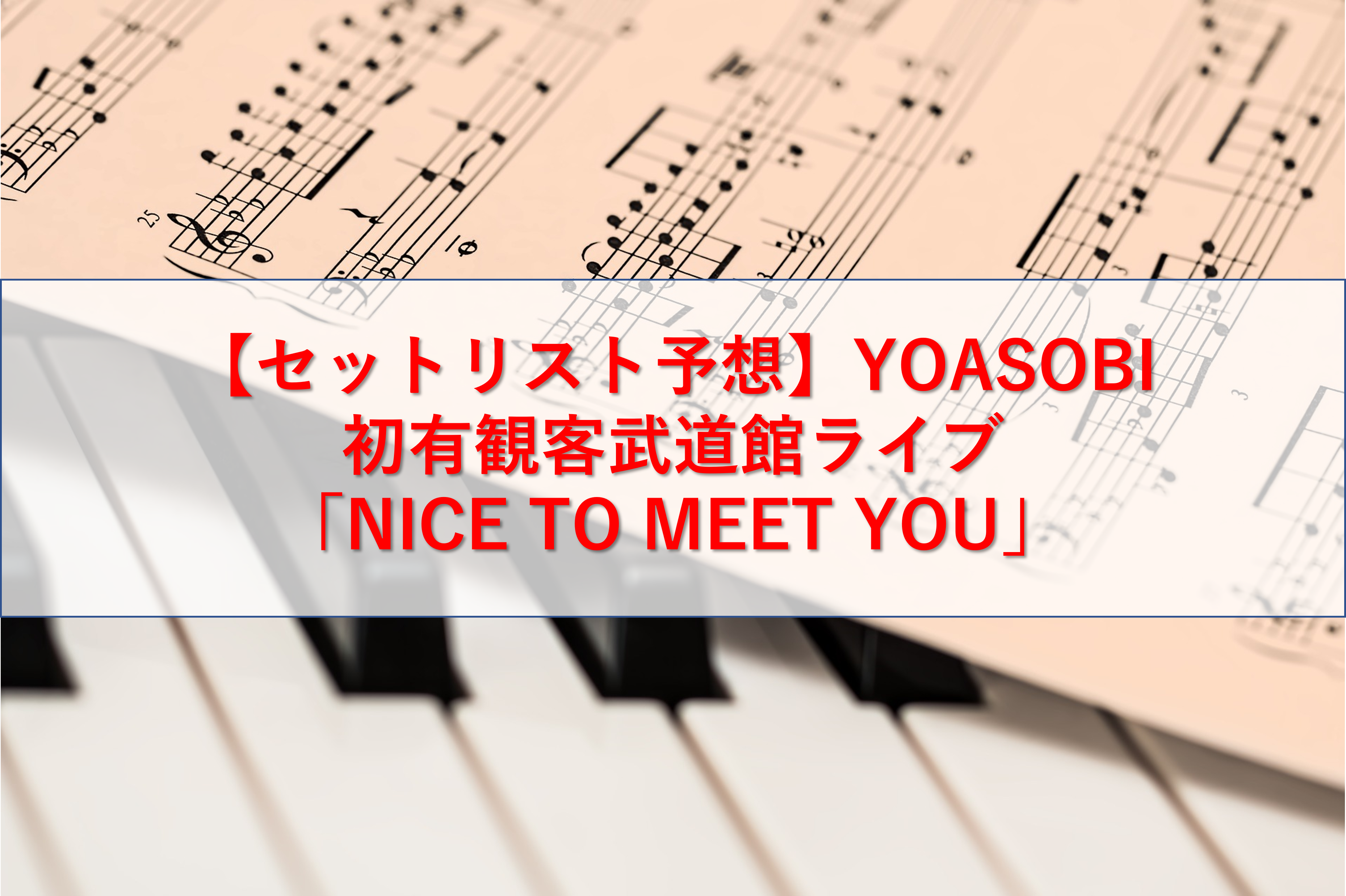 【セットリスト予想＆結果】YOASOBI 初有観客武道館ライブ「NICE TO MEET YOU」